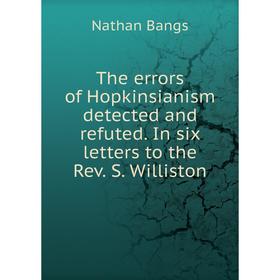 

Книга The errors of Hopkinsianism detected and refuted. In six letters to the Rev. S. Williston