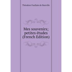 

Книга Mes souvenirs; petites études