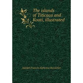 

Книга The islands of Titicaca and Koati, illustrated