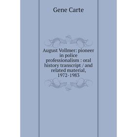 

Книга August Vollmer: pioneer in police professionalism: oral history transcript / and related material, 1972-1983