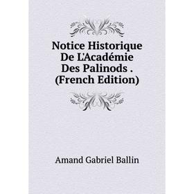 

Книга Notice Historique De L'Académie Des Palinods