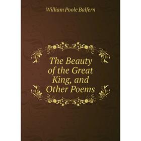 

Книга The Beauty of the Great King, and Other Poems