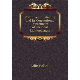 

Книга Primitive Christianity and Its Corruptions: Department of Personal Righteousness