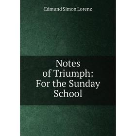 

Книга Notes of Triumph: For the Sunday School