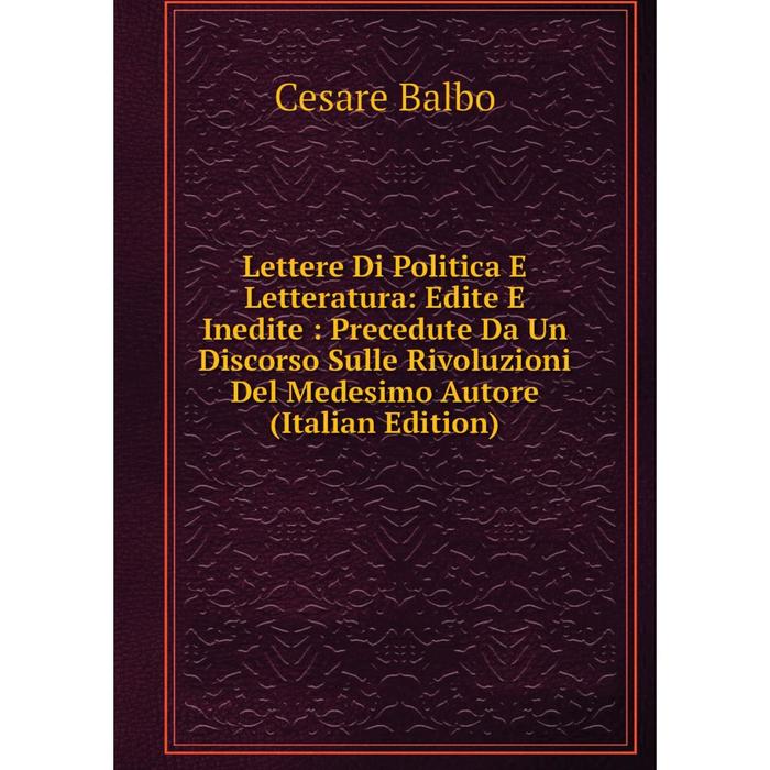 фото Книга lettere di politica e letteratura: edite e inedite: precedute da un discorso sulle rivoluzioni del medesimo autore nobel press