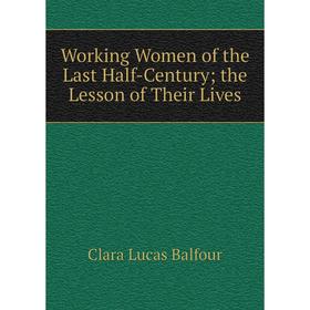 

Книга Working Women of the Last Half-Century; the Lesson of Their Lives