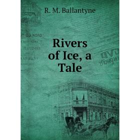 

Книга Rivers of Ice, a Tale
