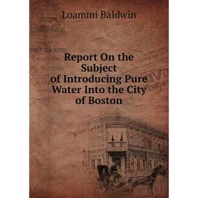 

Книга Report On the Subject of Introducing Pure Water Into the City of Boston