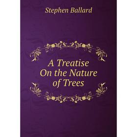 

Книга A Treatise On the Nature of Trees