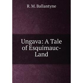 

Книга Ungava: A Tale of Esquimauc-Land