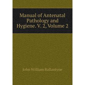 

Книга Manual of Antenatal Pathology and Hygiene V 2, Volume 2