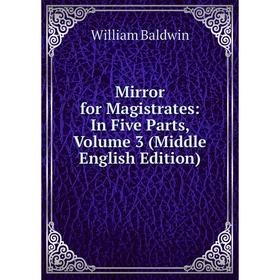 

Книга Mirror for Magistrates: In Five Parts, Volume 3 (Middle English Edition)