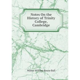 

Книга Notes On the History of Trinity College, Cambridge