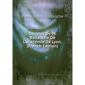 

Книга Oeuvres De M Ballanche De L'académie De Lyon