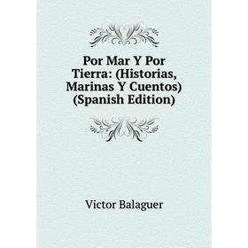 

Книга Por Mar Y Por Tierra: (Historias, Marinas Y Cuentos) (Spanish Edition)