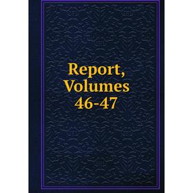 

Книга Report, Volumes 46-47