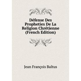 

Книга Défense Des Propheties De La Religion Chrétienne (French Edition)