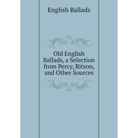 

Книга Old English Ballads, a Selection from Percy, Ritson, and Other Sources