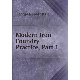 

Книга Modern Iron Foundry Practice, Part 1