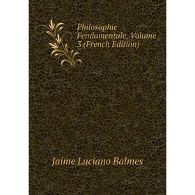 

Книга Philosophie Fendamentale, Volume 3 (French Edition)