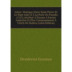

Книга Julius: Dialogue Entre Saint Pierre Et Le Pape Jules II À La Porte Du Paradis (1513) Attribué À Érasme À Fausto Andrelini Et Plus Communément À