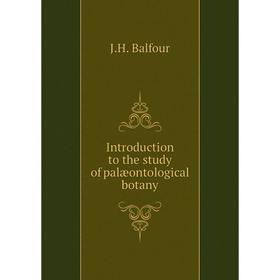 

Книга Introduction to the study of palæontological botany