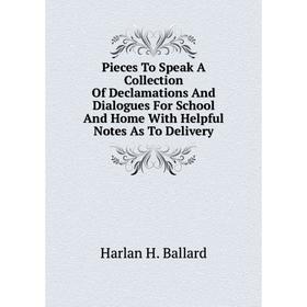 

Книга Pieces To Speak A Collection Of Declamations And Dialogues For School And Home With Helpful Notes As To Delivery