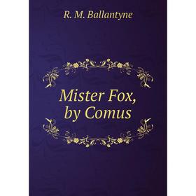 

Книга Mister Fox, by Comus