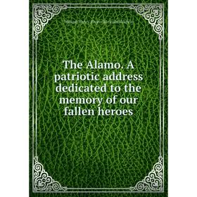 

Книга The Alamo. A patriotic address dedicated to the memory of our fallen heroes