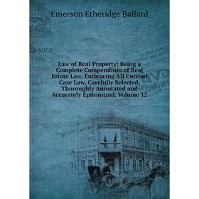 

Книга Law of Real Property: Being a Complete Compendium of Real Estate Law, Embracing All Current Case Law, Carefully Selected, Thoroughly Annotated a
