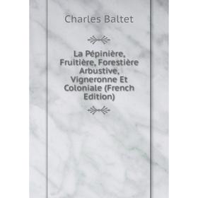 

Книга La Pépinière, Fruitière, Forestière Arbustive, Vigneronne Et Coloniale
