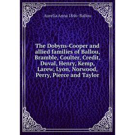 

Книга The Dobyns-Cooper and allied families of Ballou, Bramble, Coulter, Credit, Duval, Henry, Kemp, Larew, Lyon, Norwood, Perry, Pierce and Taylor