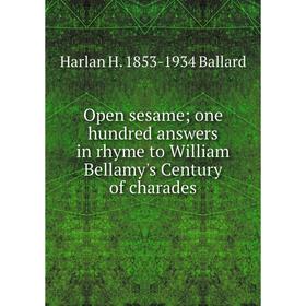 

Книга Open sesame; one hundred answers in rhyme to William Bellamy's Century of charades