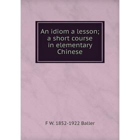

Книга An idiom a lesson; a short course in elementary Chinese