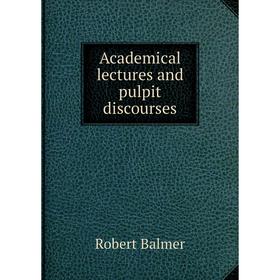 

Книга Academical lectures and pulpit discourses