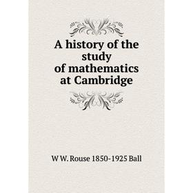 

Книга A history of the study of mathematics at Cambridge
