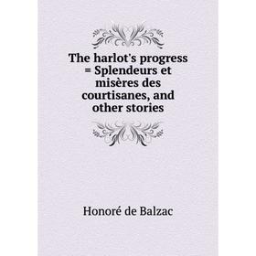 

Книга The harlot's progress = Splendeurs et misères des courtisanes, and other stories