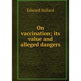 

Книга On vaccination; its value and alleged dangers