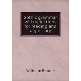 

Книга Gothic grammar, with selections for reading and a glossary