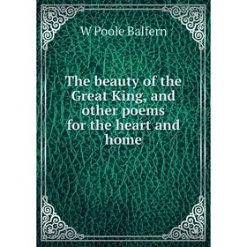 

Книга The beauty of the Great King, and other poems for the heart and home