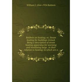 

Книга Baldwin on heating; or, Steam heating for buildings revised