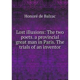

Книга Lost illusions: The two poets a provincial great man in Paris The trials of an inventor