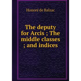 

Книга The deputy for Arcis; The middle classes; and indices