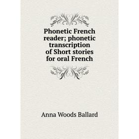 

Книга Phonetic French reader; phonetic transcription of Short stories for oral French