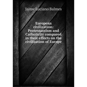 

Книга European civilization: Protestantism and Catholicity compared in their effects on the civilization of Europe