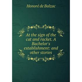 

Книга At the sign of the cat and racket. A Bachelor's establishment: and other stories
