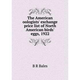 

Книга The American oologists' exchange price list of North American birds' eggs, 1922