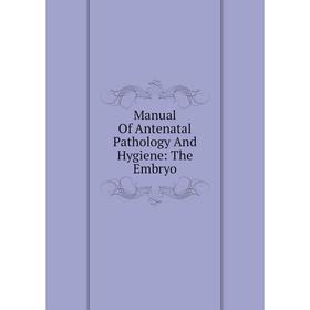 

Книга Manual Of Antenatal Pathology And Hygiene: The Embryo