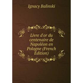 

Книга Livre d'or du centenaire de Napoléon en Pologne