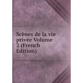 

Книга Scènes de la vie privée Volume 2 (French Edition)